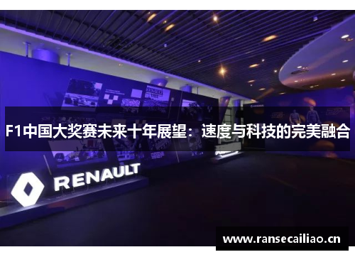 F1中国大奖赛未来十年展望:速度与科技的完美融合 F1中国大奖赛未来十年展望:速度与科技的完美融合
