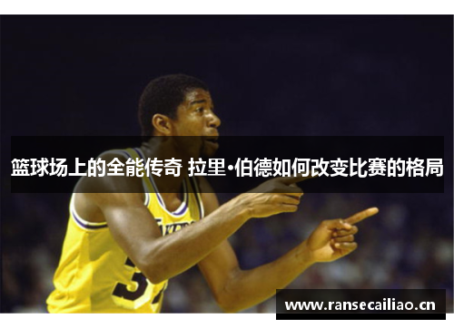 篮球场上的全能传奇 拉里·伯德如何改变比赛的格局