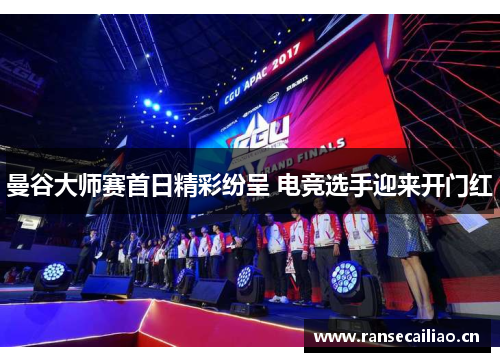 曼谷大师赛首日精彩纷呈 电竞选手迎来开门红