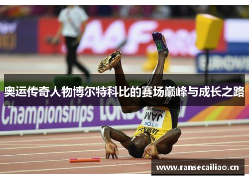 奥运传奇人物博尔特科比的赛场巅峰与成长之路