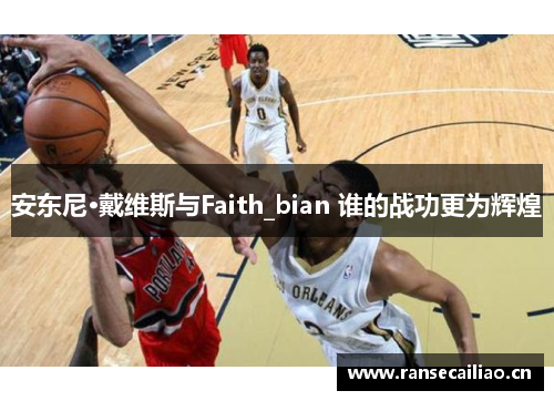 安东尼·戴维斯与Faith_bian 谁的战功更为辉煌 安东尼·戴维斯与Faith_bian 谁的战功更为辉煌