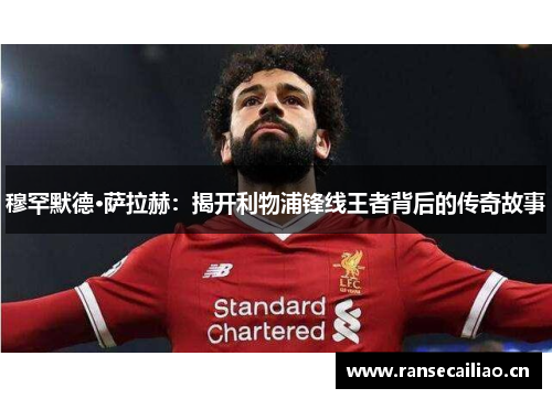 穆罕默德·萨拉赫：揭开利物浦锋线王者背后的传奇故事