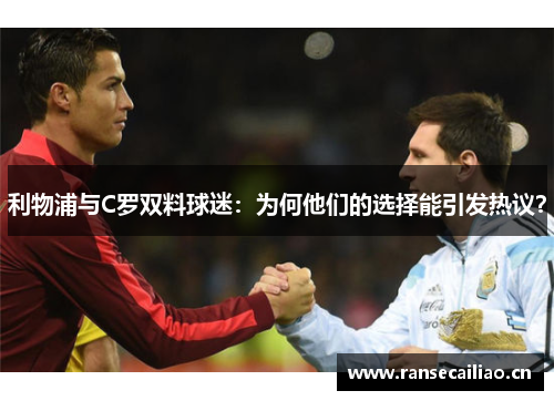 利物浦与C罗双料球迷：为何他们的选择能引发热议？