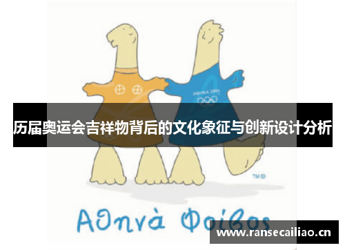 历届奥运会吉祥物背后的文化象征与创新设计分析